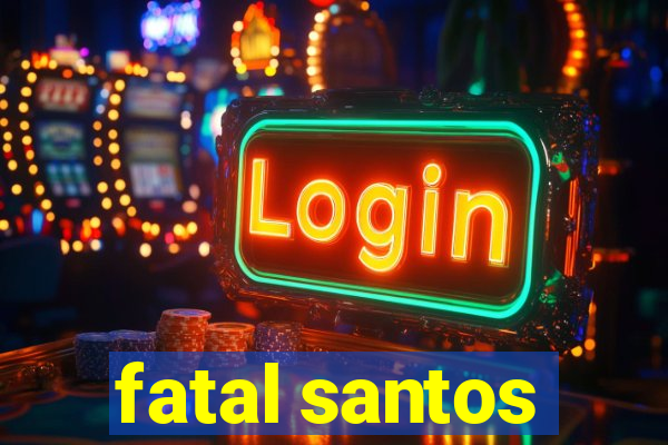 fatal santos